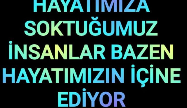 hayatımızın içine edenler