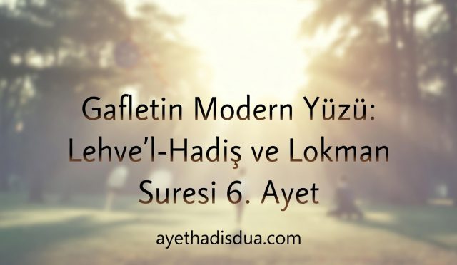 Lokman Suresi 6. ayette geçen “lehve’l-hadis”, insanı hakikatten uzaklaştıran oyalayıcı söz ve meşguliyetleri ifade eder. Günümüzde ise gaflet, çoğu zaman modern medya ve içeriklerle kalbi sessizce kuşatmaktadır.