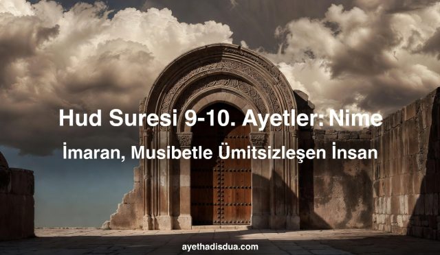 Hud Suresi’nin 9 ve 10. ayetleri, imanla terbiye edilmemiş insanın nimette kibirlenen, musibette ümitsizliğe düşen dengesiz ruh hâlini tasvir eder; gerçek kurtuluşun ise iman, sabır ve şükür bilinciyle mümkün olduğunu bildirir.