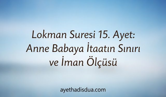 Lokman Suresi 15. ayet, anne babaya saygı ve iyiliği emrederken iman konusunda tavize izin vermez. Mümin; kırmadan, isyan etmeden fakat Allah’a kulluk çizgisini aşmadan bir denge kurmakla yükümlüdür.