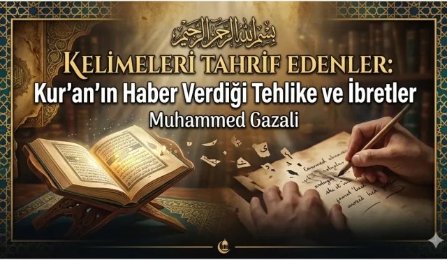 Kur’an’ın haber verdiği "kelimeleri tahrif etme" tehlikesi bugün bizim için ne anlam ifade ediyor? Büyük düşünür Muhammed Gazali’nin çarpıcı analizleriyle hakikati saptıranların perde arkasını ve Müslümanlar için hayati dersleri keşfedin.